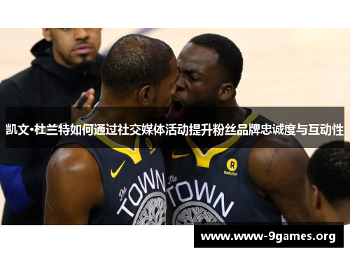 凯文·杜兰特如何通过社交媒体活动提升粉丝品牌忠诚度与互动性