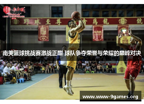 南美篮球挑战赛激战正酣 球队争夺荣誉与荣耀的巅峰对决