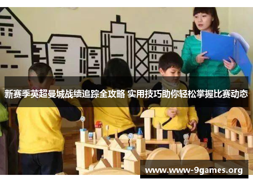 新赛季英超曼城战绩追踪全攻略 实用技巧助你轻松掌握比赛动态