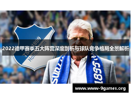 2022德甲赛季五大阵营深度剖析与球队竞争格局全景解析