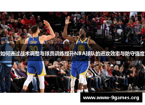 如何通过战术调整与球员训练提升NBA球队的进攻效率与防守强度