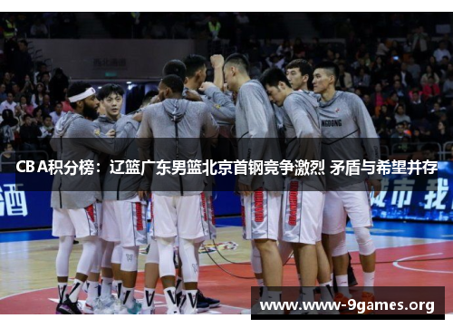 CBA积分榜：辽篮广东男篮北京首钢竞争激烈 矛盾与希望并存