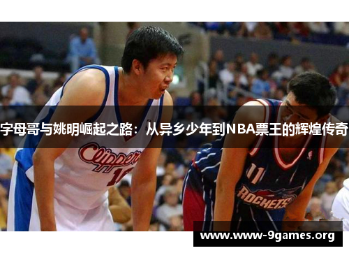 字母哥与姚明崛起之路：从异乡少年到NBA票王的辉煌传奇