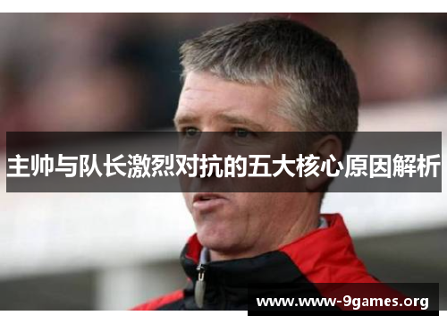 主帅与队长激烈对抗的五大核心原因解析