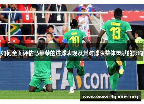 如何全面评估马莱莱的进球表现及其对球队整体贡献的影响
