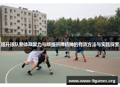 提升球队整体凝聚力与顽强拼搏精神的有效方法与实践探索