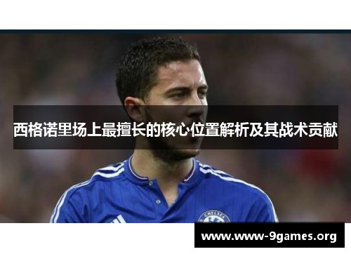 西格诺里场上最擅长的核心位置解析及其战术贡献