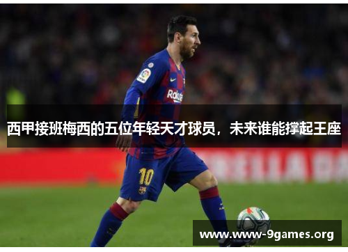 西甲接班梅西的五位年轻天才球员，未来谁能撑起王座