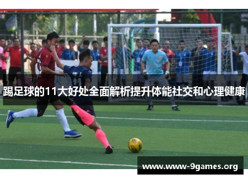 踢足球的11大好处全面解析提升体能社交和心理健康