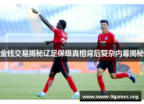 金钱交易揭秘辽足保级真相背后复杂内幕揭秘
