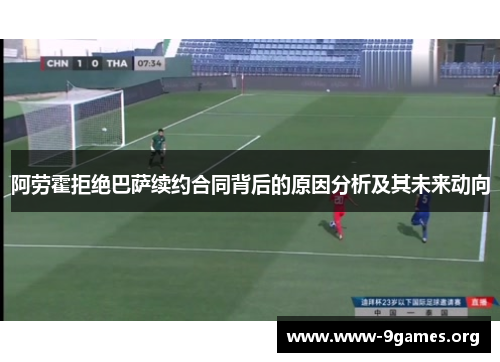 阿劳霍拒绝巴萨续约合同背后的原因分析及其未来动向