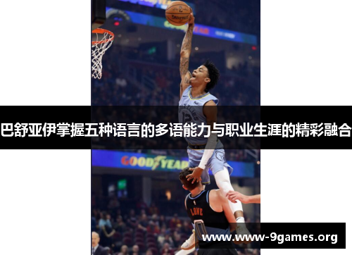 巴舒亚伊掌握五种语言的多语能力与职业生涯的精彩融合