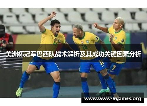 美洲杯冠军巴西队战术解析及其成功关键因素分析 美洲杯冠军巴西队战术解析及其成功关键因素分析