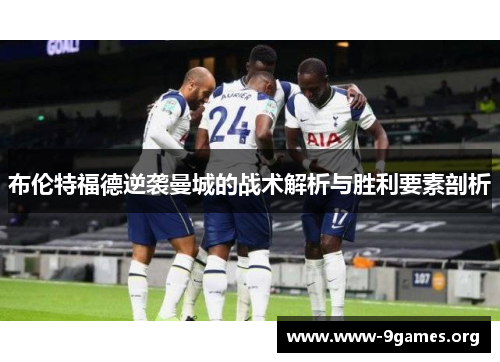 布伦特福德逆袭曼城的战术解析与胜利要素剖析