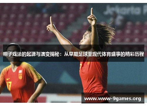 帽子戏法的起源与演变揭秘：从早期足球至现代体育盛事的精彩历程