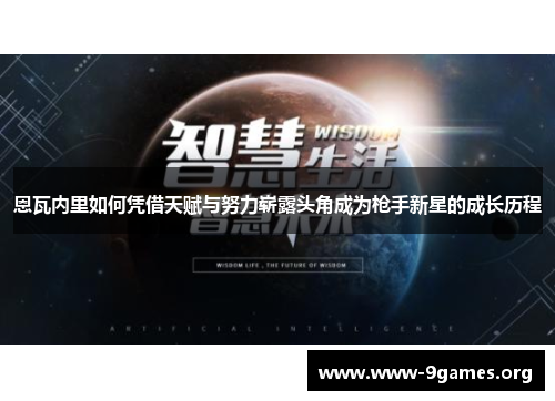 恩瓦内里如何凭借天赋与努力崭露头角成为枪手新星的成长历程