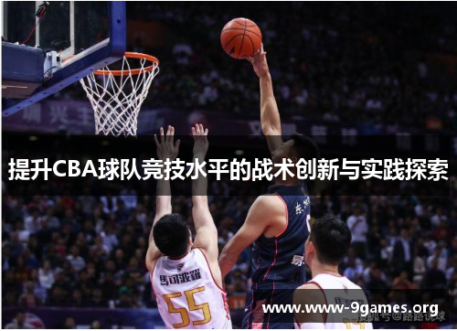 提升CBA球队竞技水平的战术创新与实践探索