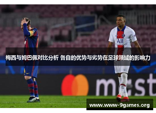 梅西与姆巴佩对比分析 各自的优势与劣势在足球领域的影响力